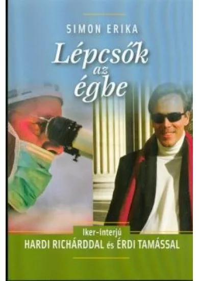 LÉPCSŐK AZ ÉGBE /IKER-INTERJÚ HARDI RICHARDDAL ÉS ÉRDI TAMÁSSAL