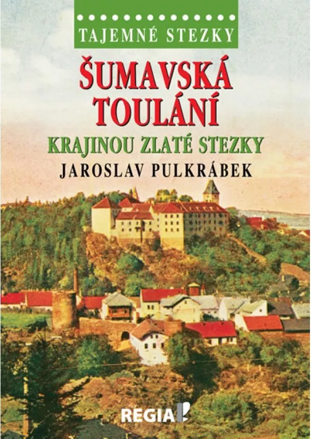 Jaroslav Pulkrábek - Tajemné stezky - Šumavská toulání krajinou Zlaté stezky