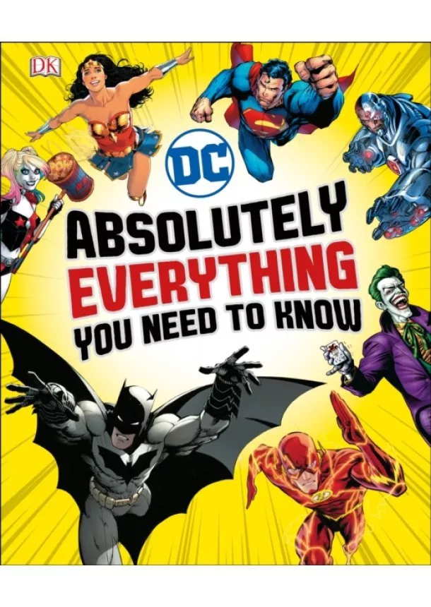 Liz Marsham, Melanie Scott, Landry Walker, Stephen Wiacek,  DK - DC Comics Absolutely Everything You Need To Know