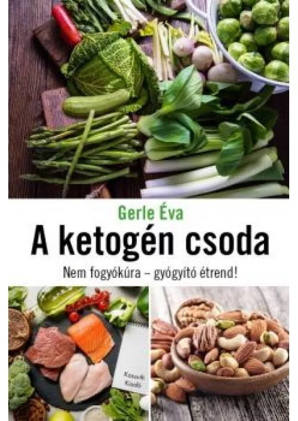 Gerle Éva - A ketogén csoda - Nem fogyókúra - gyógyító étrend!