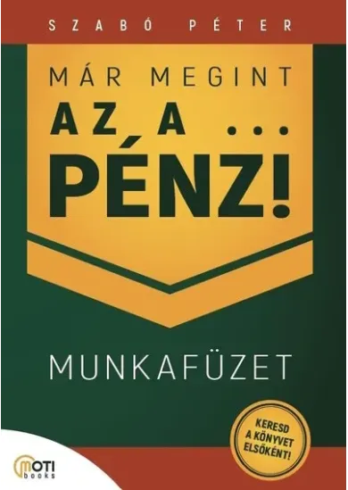 Már megint az a … pénz! - MUNKAFÜZET - 5 lépés az adósságok börtönéből a választás szabadsága felé