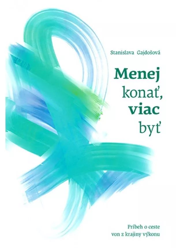 Stanislava Gajdošová - Menej konať, viac byť - Príbeh o ceste von z krajiny výkonu