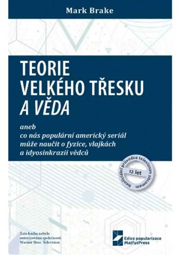 Mark Brake - Teorie velkého třesku a věda - aneb co nás populární americký seriál může naučit o fyzice, vlajkách a idyosinkrazii vědců