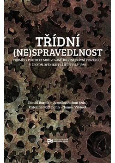 Třídní (ne)spravedlnost - Proměny politicky motivované trestněprávní perzekuce v Československu v letech 19481989