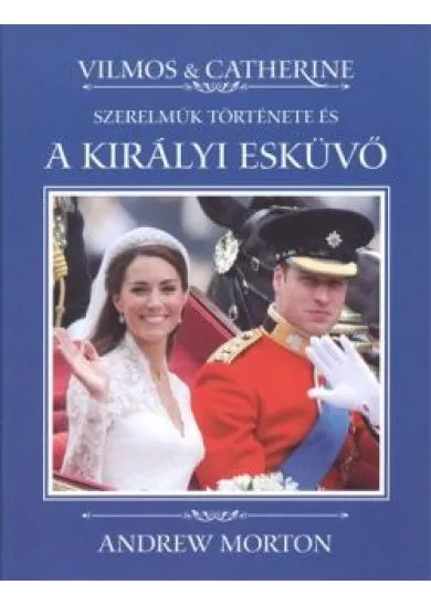 VILMOS & CATHERINE - SZERELMÜK TÖRTÉNETE ÉS A KIRÁLYI ESKÜVŐ