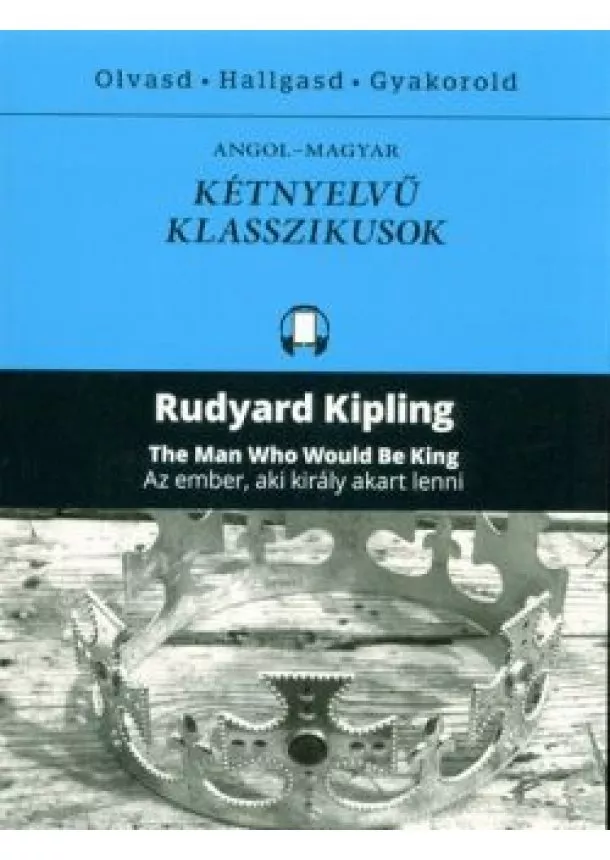 Rudyard Kipling - The man who would be king - Az ember, aki király akart lenni /Angol-magyar kétnyelvű klasszikusok