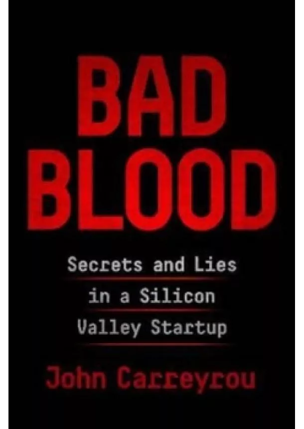 John Carreyrou - Bad Blood: Secrets and Lies in a Silicon Valley Startup