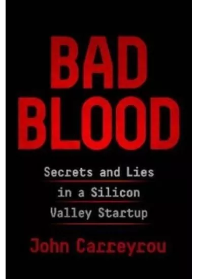 Bad Blood: Secrets and Lies in a Silicon Valley Startup