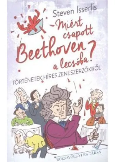 Miért csapott Beethoven a lecsóba? - Történetek híres zeneszerzőkről