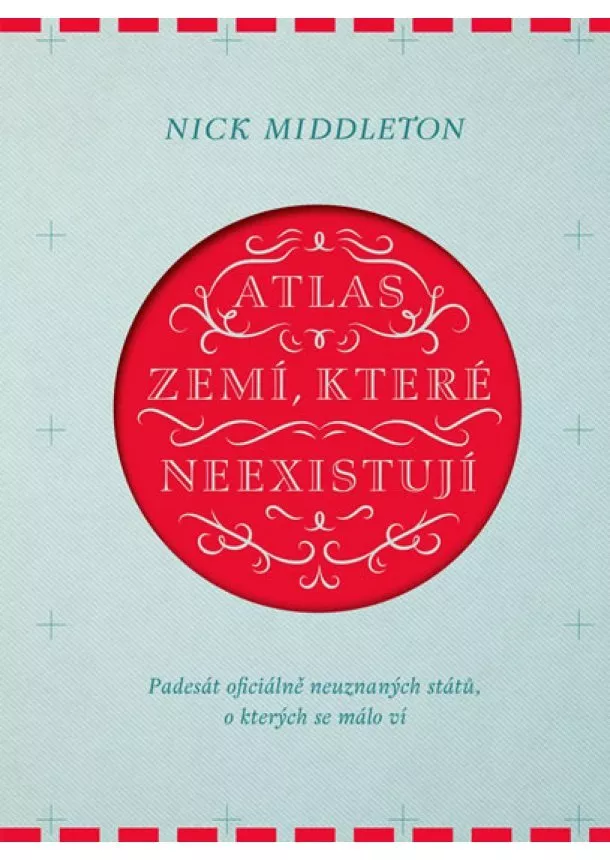 Nick Middleton - Atlas zemí, které neexistují - Padesát oficiálně neuznaných států, o kterých se málo ví