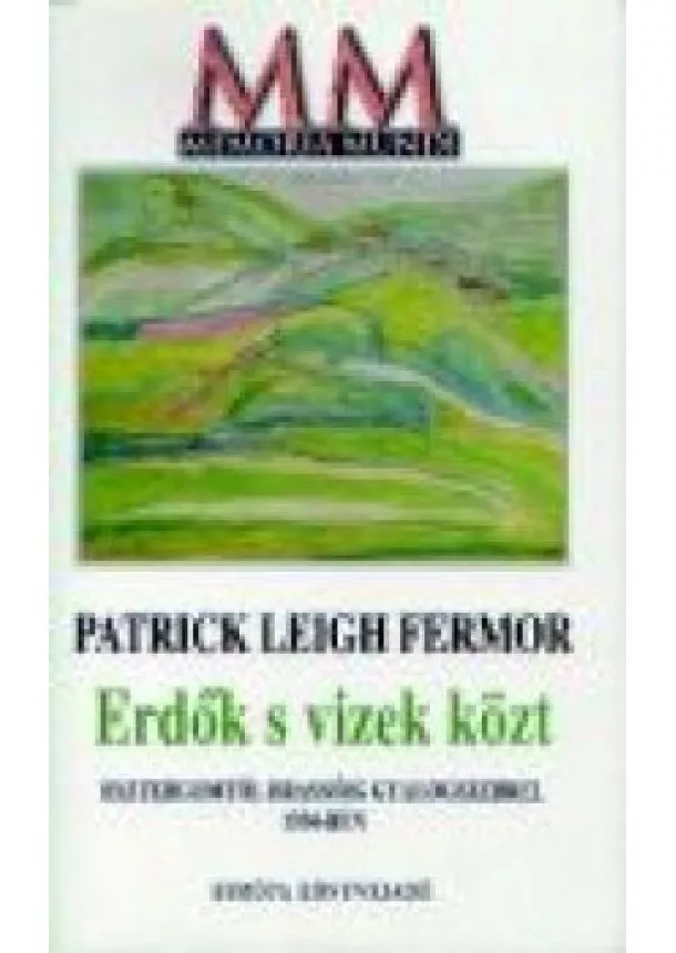 PATRICK LEIGH FERMOR - ERDŐK S VIZEK KÖZT