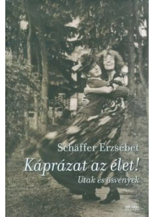 Schaffer Erzsébet - Káprázat az élet! /Utak és ösvények