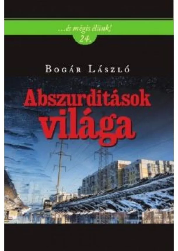 Bogár László - Abszurditások világa /. . . és mégis élünk! 24.