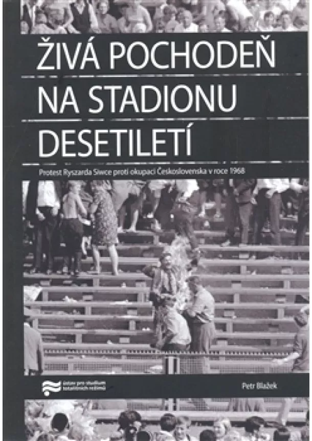 Petr Blažek  - Živá pochodeň na Stadionu Desetiletí - Protest Ryszarda Siwce proti okupaci Československa v roce 1968