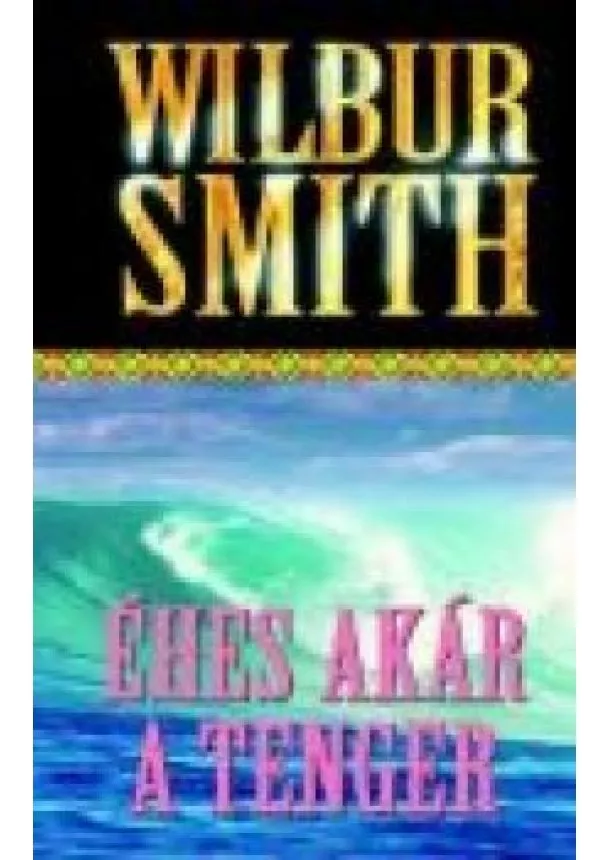 Wilbur Smith - ÉHES AKÁR A TENGER