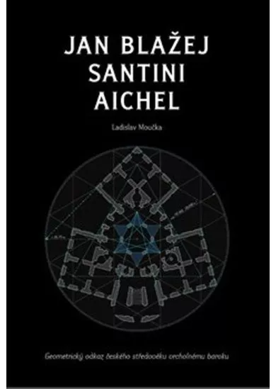 Jan Blažej Santini Aichel - Geometrický odkaz českého středověku vrcholnému baroku