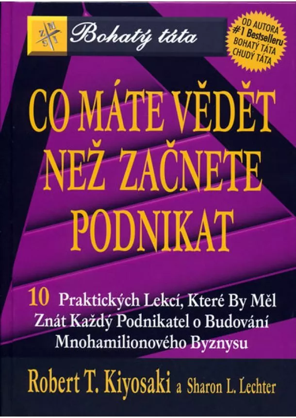 Robert T. Kiyosaki, Sharon L. Lechter  - Co máte vědět než začnete podnikat - 10 praktických lekcí, které by měl znát každý podnikatel