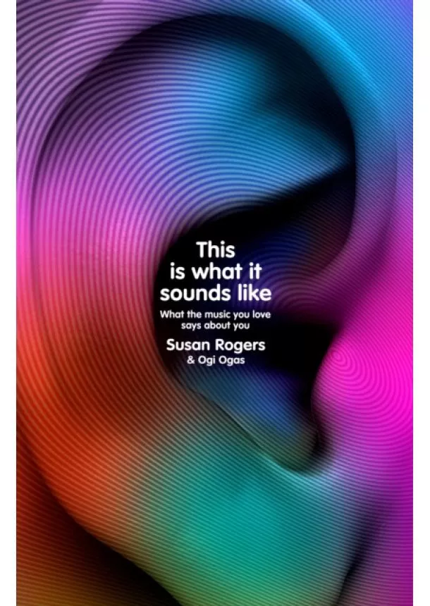 Dr. Susan Rogers, Ogi Ogas - This Is What It Sounds Like