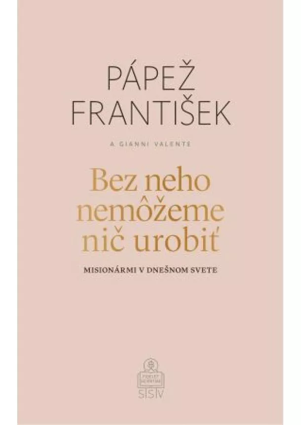 Pápež František, Gianni Valente, Karlos Kolbas - Bez neho nemôžeme nič urobiť - Misionármi v dnešnom svete