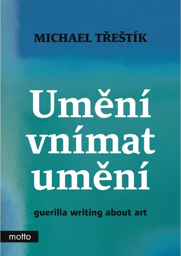 Michael Třeštík - Umění vnímat umění - guerilla writing about art