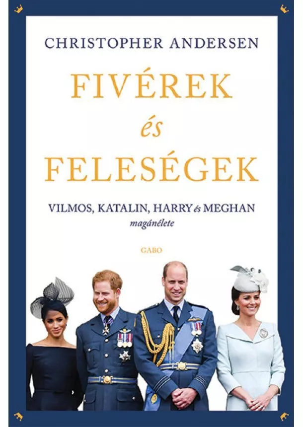 Christopher Andersen - Fivérek és feleségek - Vilmos, Katalin, Harry és Meghan magánélete