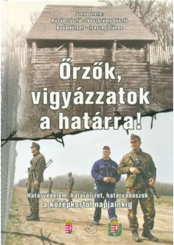 Pósán László - ŐRZŐK, VIGYÁZZATOK A HATÁRRA! /HATÁRVÉDELEM, HATÁRŐRIZET, HATÁRVADÁSZOK A KOZŐPKORTÓL NAPJAINKIG