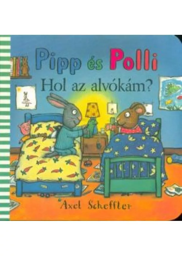 AXEL SCHEFFLER - Hol az alvókám? Pipp és Polli