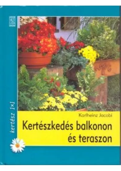 KERTÉSZKEDÉS BALKONON ÉS TERASZON /KERTÉSZ 1X1