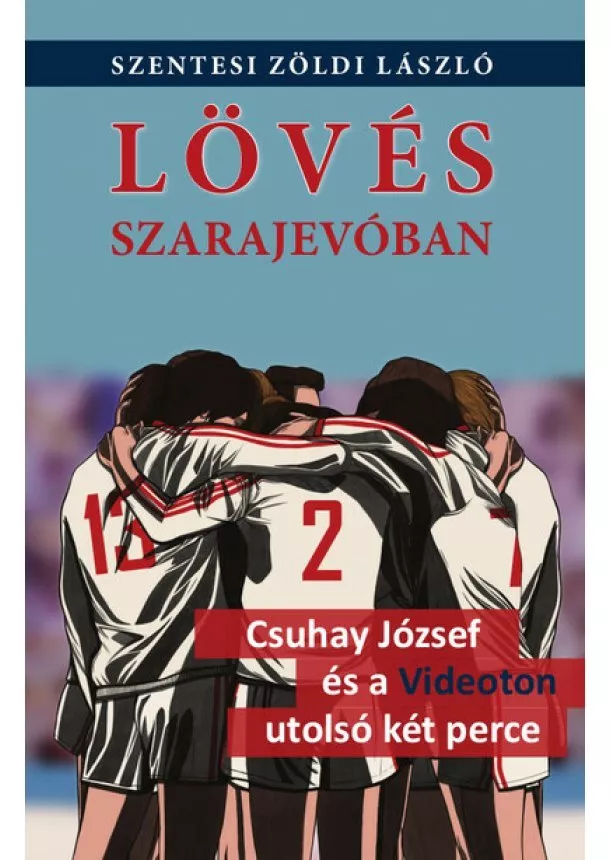 Szentesi Zöldi László - Lövés Szarajevóban - Csuhay József és a Videoton utolsó két perce