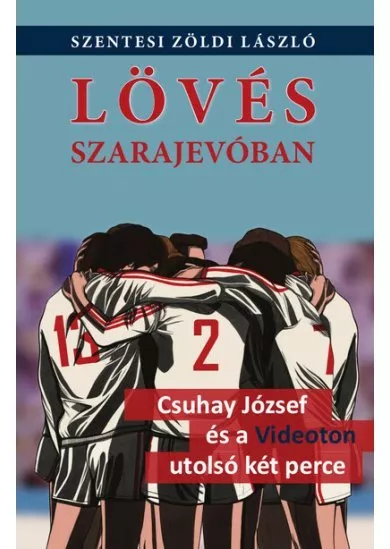 Lövés Szarajevóban - Csuhay József és a Videoton utolsó két perce