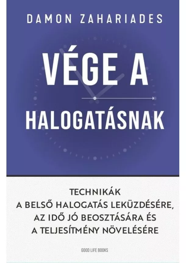 Damon Zahariades - Vége a halogatásnak - Technikák a belső halogatás leküzdésére, az idő jó beosztására és a teljesítmény növelésére