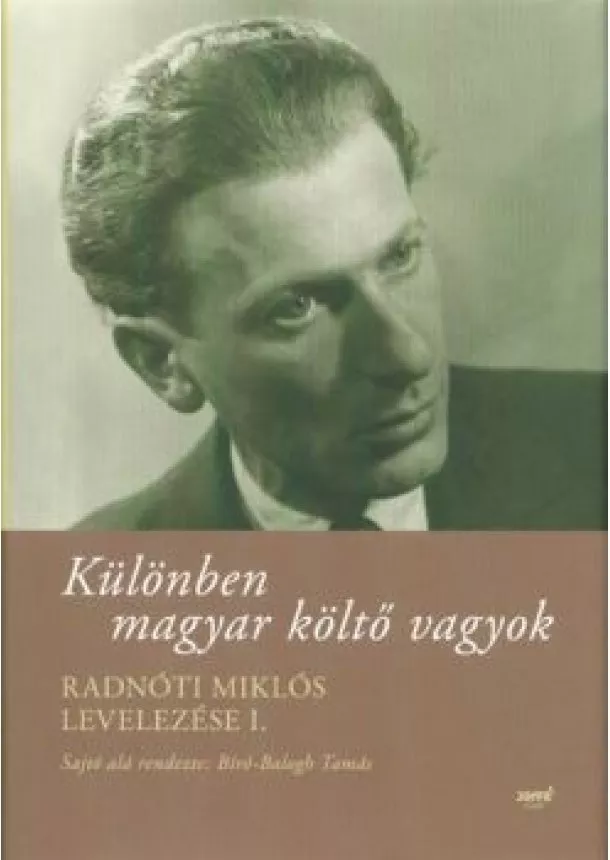 Bíró-Balogh Tamás - Különben magyar költő vagyok /Radnóti miklós levelezése i.