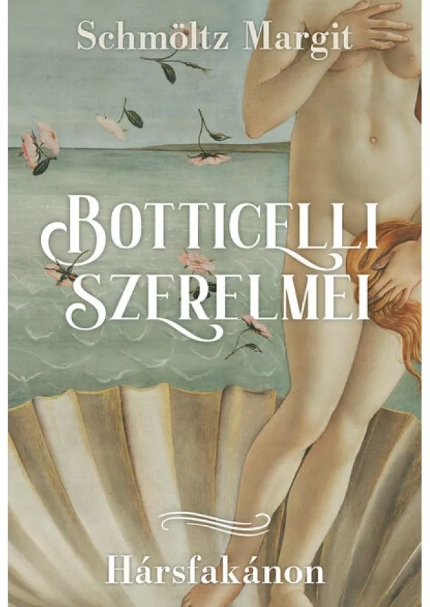 Schmöltz Margit - Botticelli szerelmei - Hársfakánon