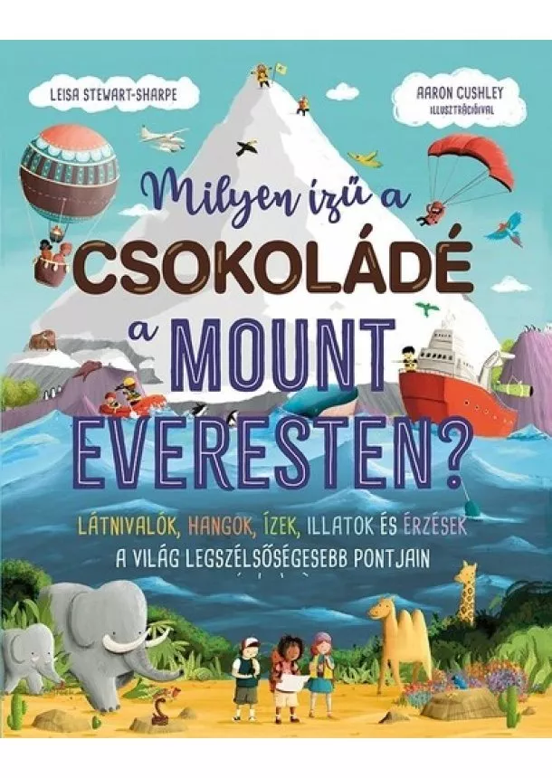 Leisa Steawart-Sharpe - Milyen ízű a csokoládé a Mount Everesten? - Látnivalók, hangok, ízek, illatok és érzések a világ legszélsőségesebb pontjain