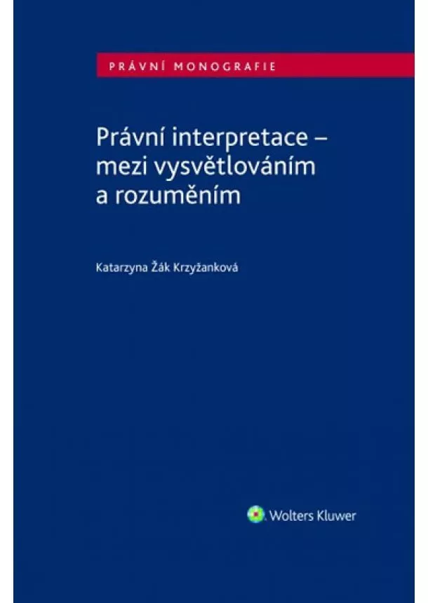 Katarzyna Žák Krzyžanková - Právní interpretace - mezi vysvětlováním a rozuměním