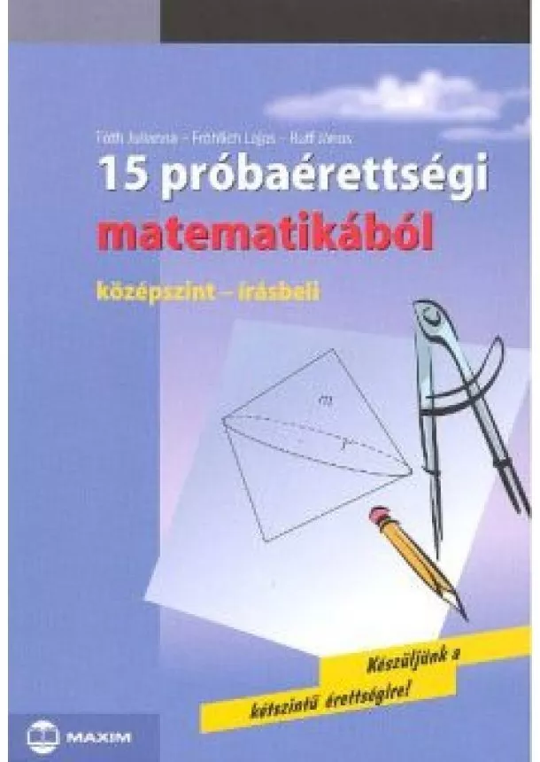 TÓTH JULIANNA - 15 PRÓBAÉRETTSÉGI MATEMATIKÁBÓL