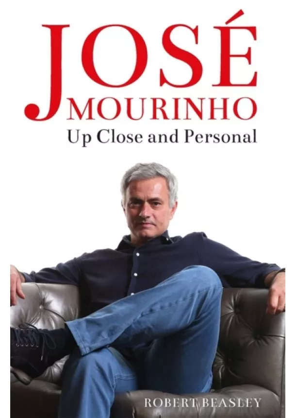 Robert Beasley - Jose Mourinho: Up Close and Personal 