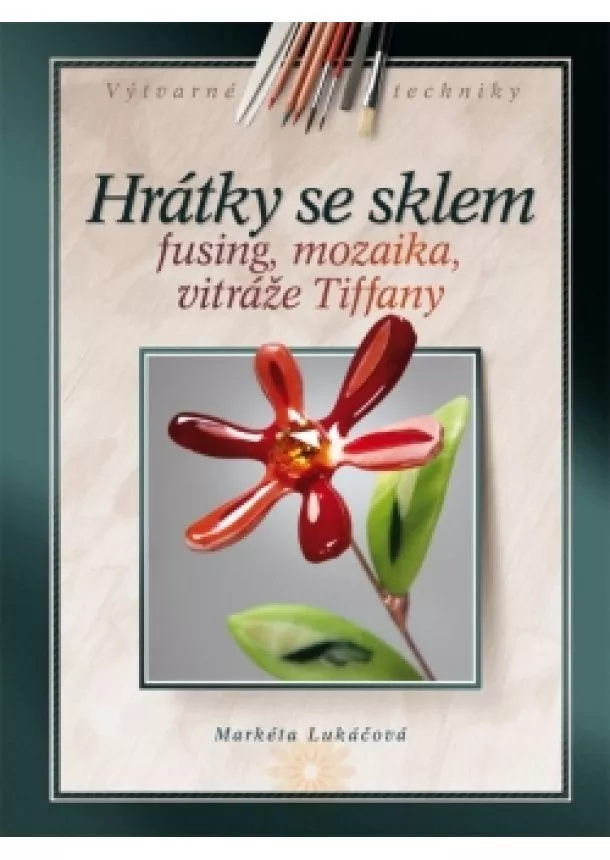 Markéta Lukáčová - Hrátky se sklem - Fusing, mozaika, vitráže Tiffany