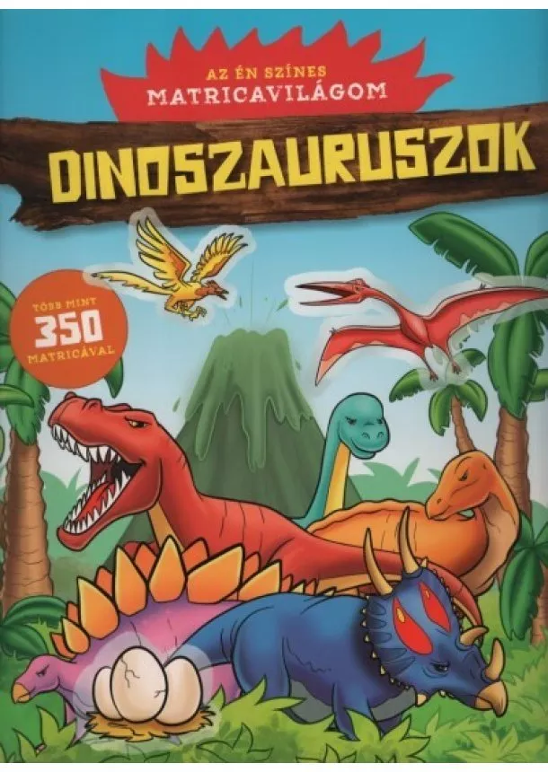 Foglalkoztató - Dinoszauruszok - Az én színes matricavilágom - Több mint 350 matricával