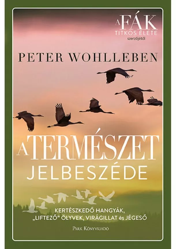 Peter Wohlleben - A természet jelbeszéde - Kertészkedő hangyák, „liftező” ölyvek, virágillat és jégeső (új kiadás)