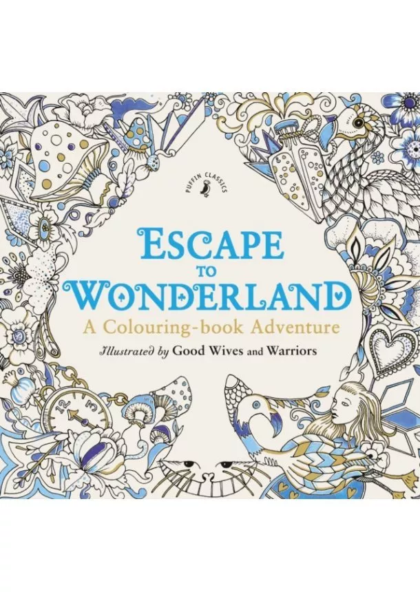 Good Wives and Warriors - Escape to Wonderland: A Colouring Book Adventure