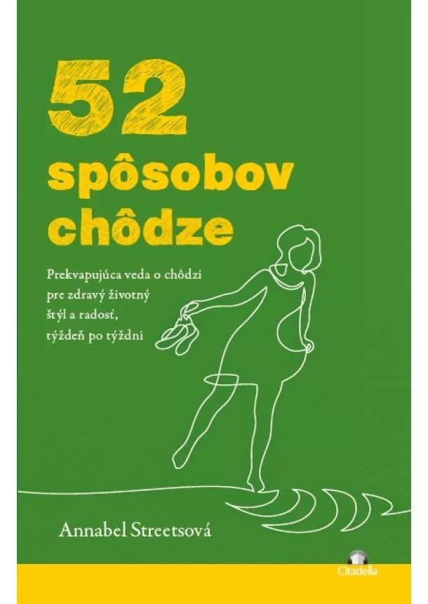 Annabel Streetsová - 52 spôsobov chôdze - Prekvapujúca veda o chôdzi pre zdravý životný štýl a radosť, týždeň po týždni