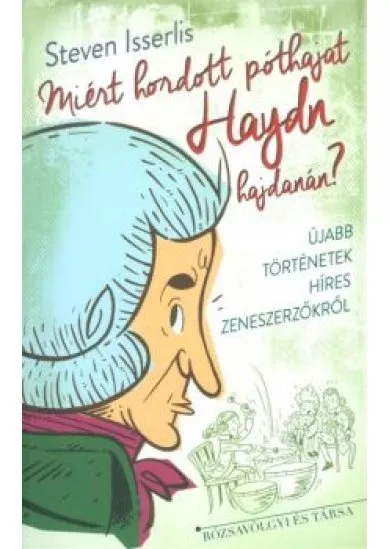 MIÉRT HORDOTT PÓTHAJAT HAYDN HAJDANÁN? /ÚJABB TÖRTÉNETEK HÍRES ZENESZERZŐKRŐL