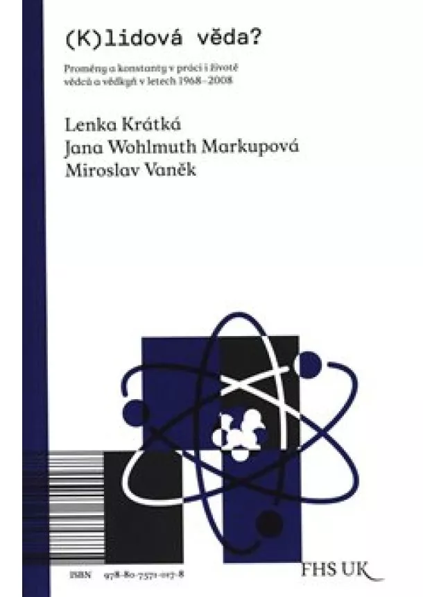 Lenka Krátká, Miroslav Vaněk, Jana Wohlmuth Markupová  - (K)lidová věda? - Proměny a konstanty v práci i životě vědců a vědkyň v letech 1968-2008