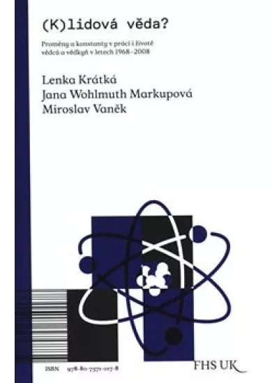 (K)lidová věda? - Proměny a konstanty v práci i životě vědců a vědkyň v letech 1968-2008