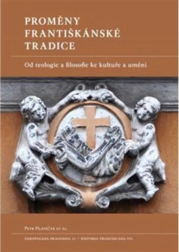 Petr Hlaváček - Proměny františkánské tradice - Od teologie a filosofie ke kultuře a umění