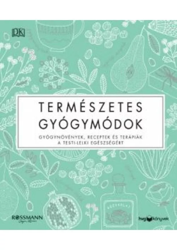 Válogatás - Természetes gyógymódok - Gyógynövények, receptek és terápiák a testi-lelki egészségért