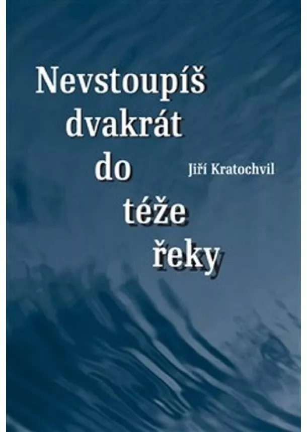 Jiří Kratochvil - Nevstoupíš dvakrát do téže řeky