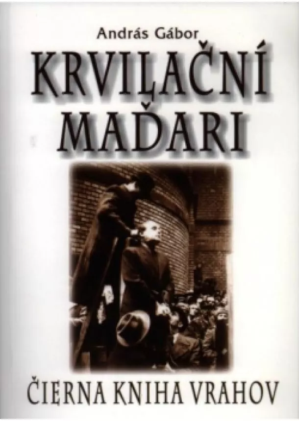 András  Gábor - Krvilační   maďari  - Čierna kniha vrahov