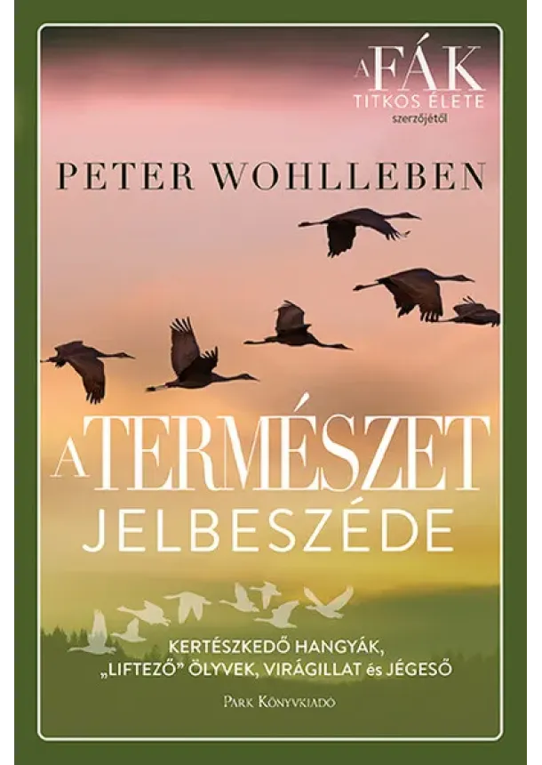 Peter Wohlleben - A természet jelbeszéde - Kertészkedő hangyák, „liftező” ölyvek, virágillat és jégeső (új kiadás).